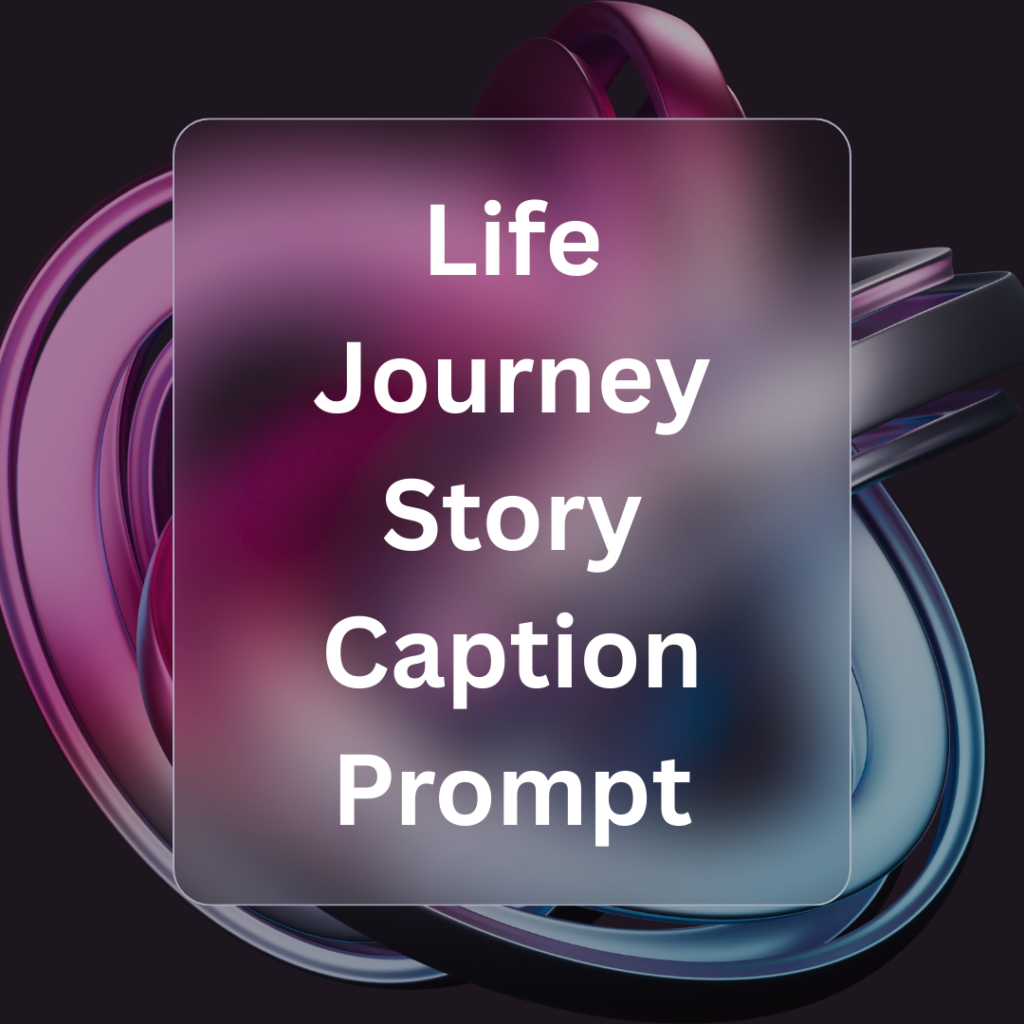 Life Journey Story Caption Prompt
